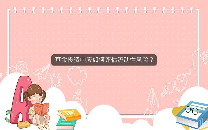 基金投资中应如何评估流动性风险？