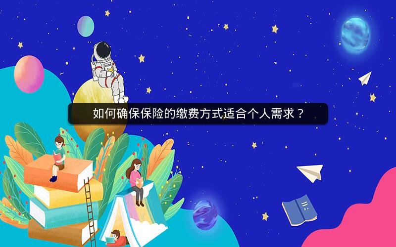 如何确保保险的缴费方式适合个人需求？