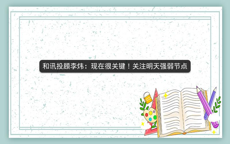 和讯投顾李炜：现在很关键！关注明天强弱节点