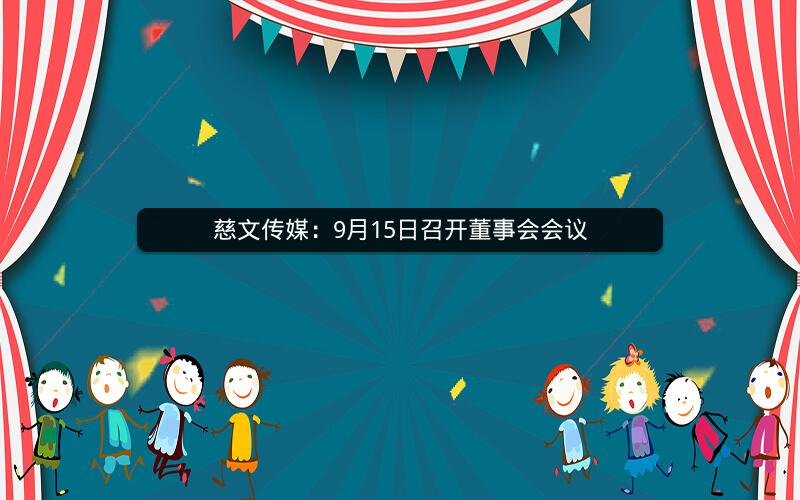 慈文传媒：9月15日召开董事会会议