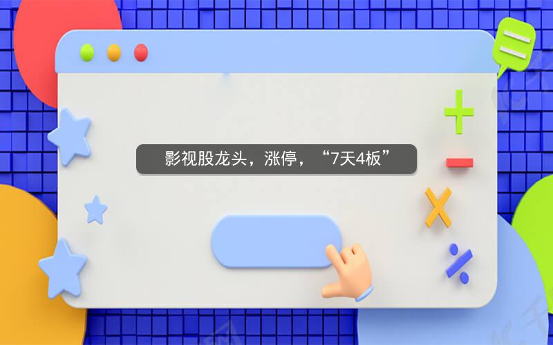 影视股龙头，涨停，“7天4板”