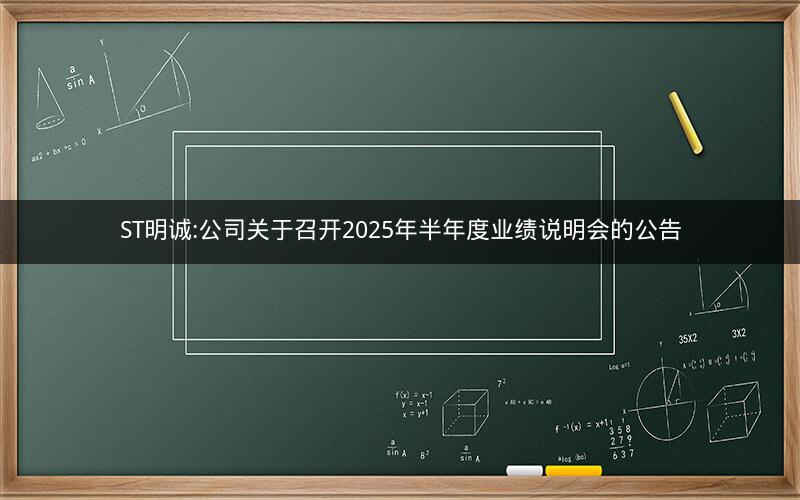 ST明诚:公司关于召开2025年半年度业绩说明会的公告