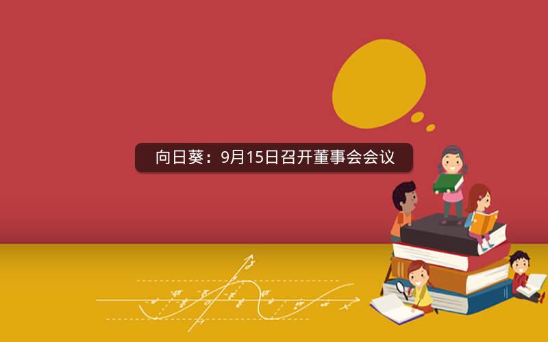 向日葵：9月15日召开董事会会议