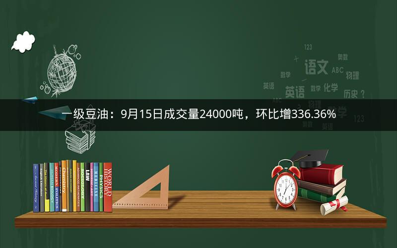 一级豆油:9月15日成交量24000吨,环比增336.36% 一级豆油:9月15日成交量24000吨,环比增336.36%