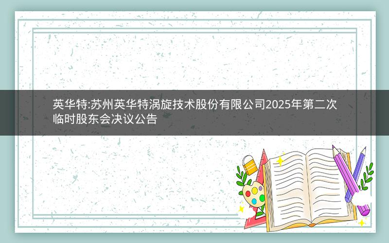 英华特:苏州英华特涡旋技术股份有限公司2025年第二次临时股东会决议公告