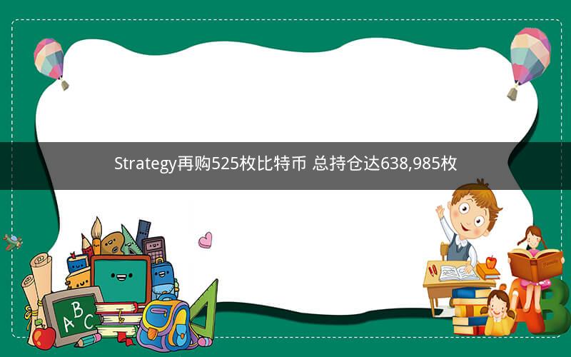 Strategy再购525枚比特币 总持仓达638,985枚