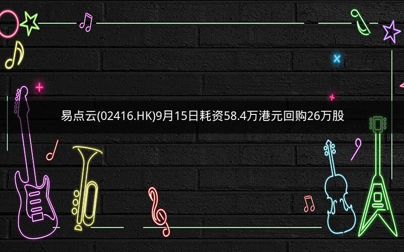 易点云(02416.HK)9月15日耗资58.4万港元回购26万股