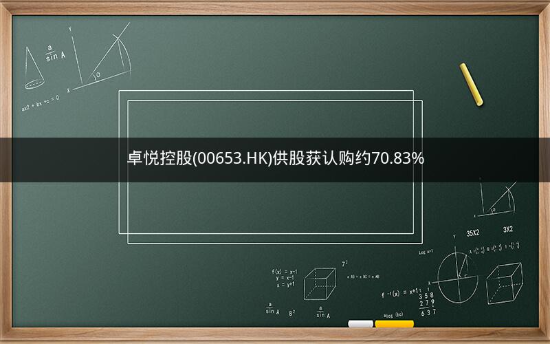 卓悦控股(00653.HK)供股获认购约70.83%