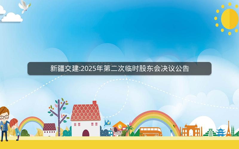 新疆交建:2025年第二次临时股东会决议公告