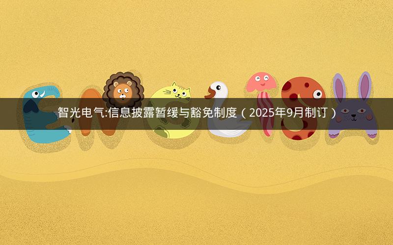 智光电气:信息披露暂缓与豁免制度（2025年9月制订）