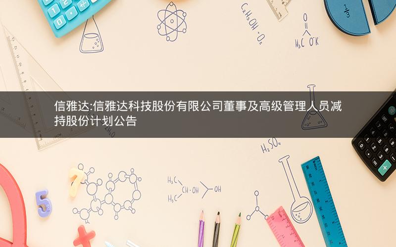 信雅达:信雅达科技股份有限公司董事及高级管理人员减持股份计划公告