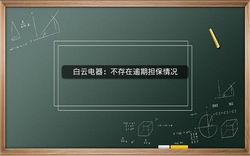 白云电器：不存在逾期担保情况