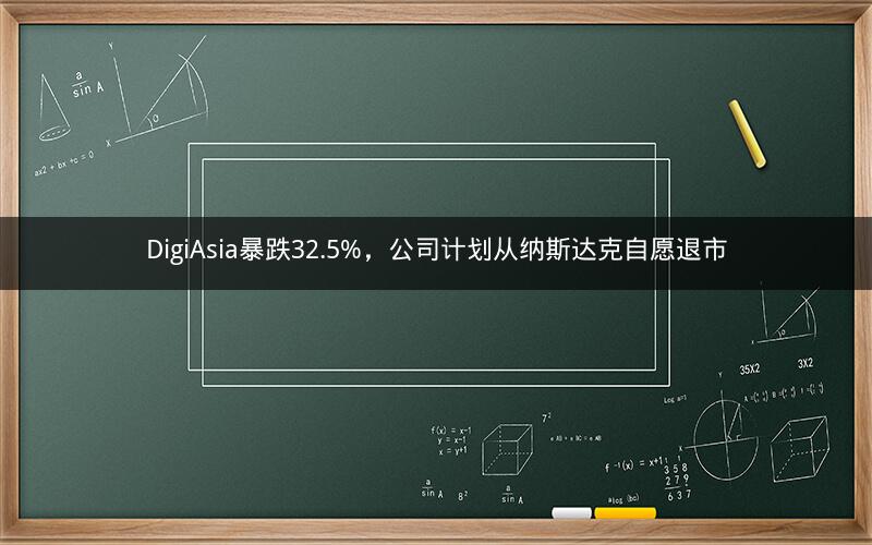DigiAsia暴跌32.5%,公司计划从纳斯达克自愿退市 DigiAsia暴跌32.5%,公司计划从纳斯达克自愿退市