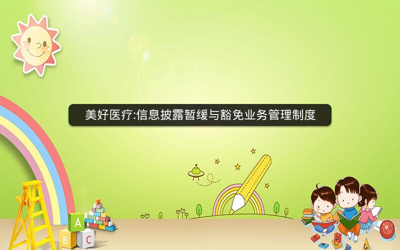 美好医疗:信息披露暂缓与豁免业务管理制度