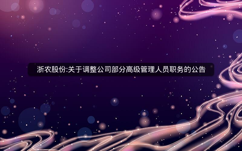 浙农股份:关于调整公司部分高级管理人员职务的公告