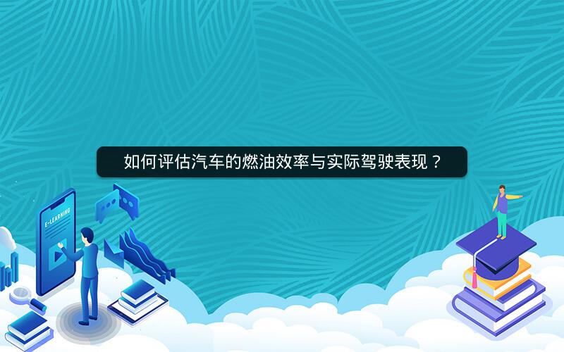 如何评估汽车的燃油效率与实际驾驶表现？