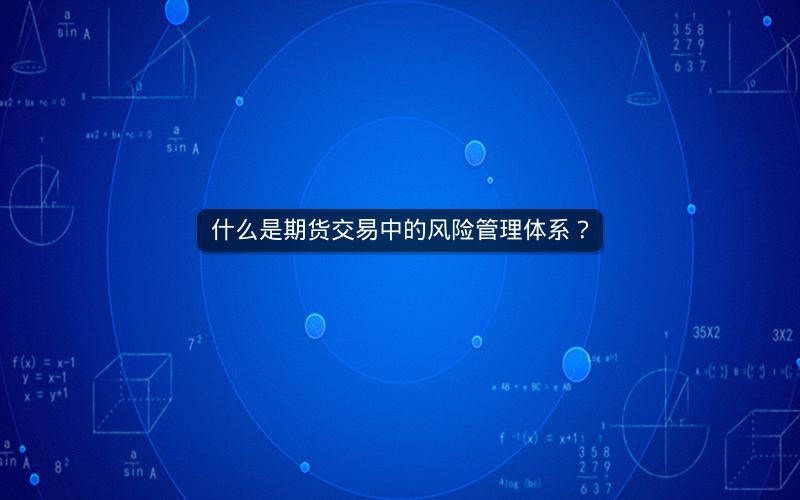 什么是期货交易中的风险管理体系？