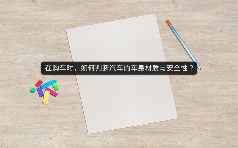 在购车时，如何判断汽车的车身材质与安全性？