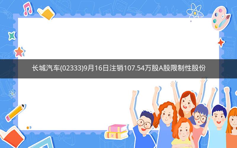 长城汽车(02333)9月16日注销107.54万股A股限制性股份