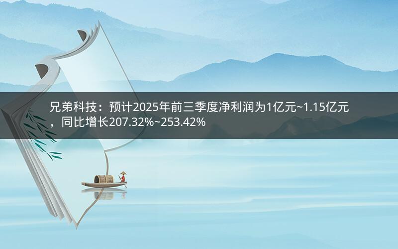 兄弟科技：预计2025年前三季度净利润为1亿元~1.15亿元，同比增长207.32%~253.42%