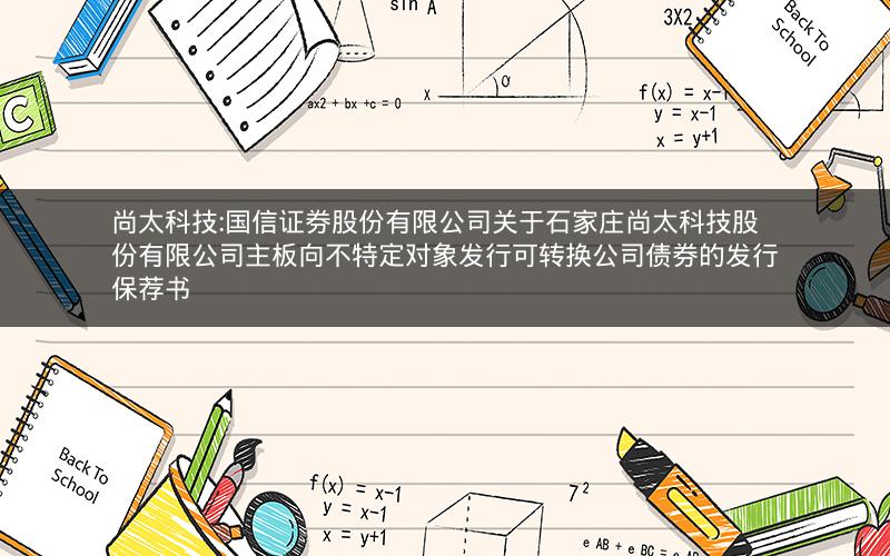 尚太科技:国信证券股份有限公司关于石家庄尚太科技股份有限公司主板向不特定对象发行可转换公司债券的发行保荐书