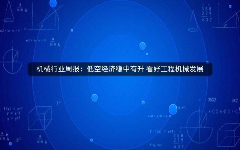 机械行业周报：低空经济稳中有升 看好工程机械发展