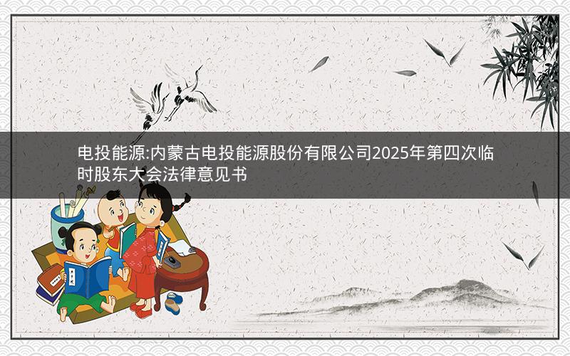 电投能源:内蒙古电投能源股份有限公司2025年第四次临时股东大会法律意见书