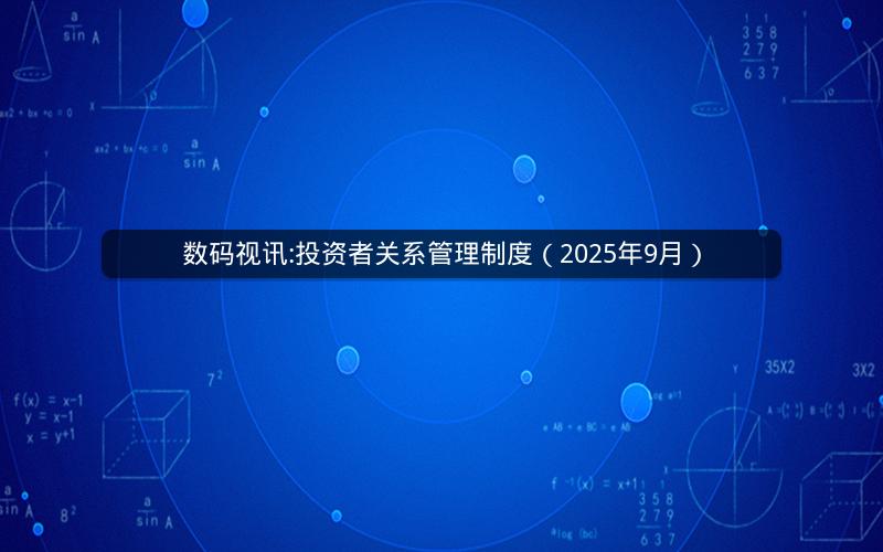 数码视讯:投资者关系管理制度（2025年9月）