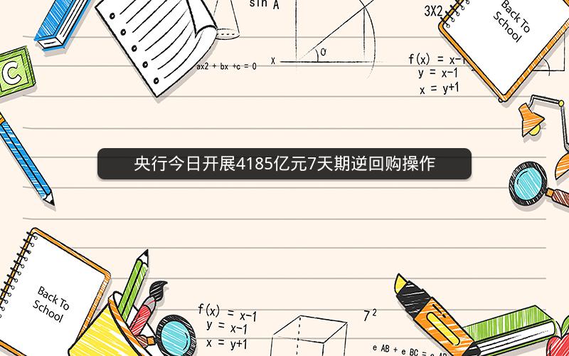 央行今日开展4185亿元7天期逆回购操作