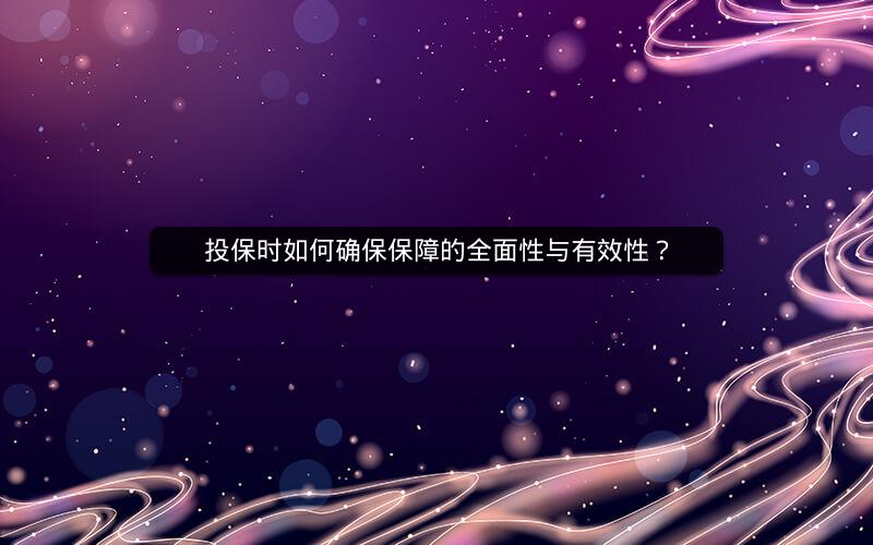 投保时如何确保保障的全面性与有效性？