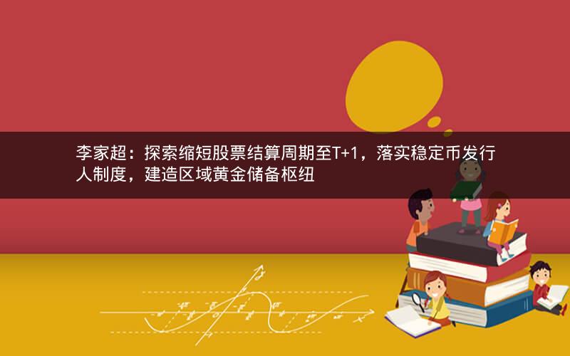 李家超：探索缩短股票结算周期至T+1，落实稳定币发行人制度，建造区域黄金储备枢纽