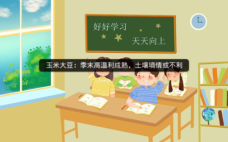 玉米大豆：季末高温利成熟，土壤墒情或不利