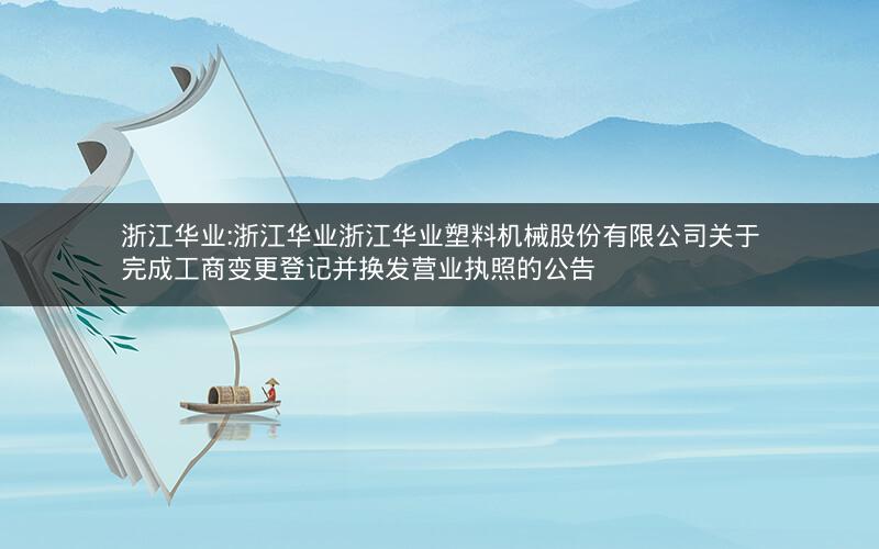 浙江华业:浙江华业浙江华业塑料机械股份有限公司关于完成工商变更登记并换发营业执照的公告