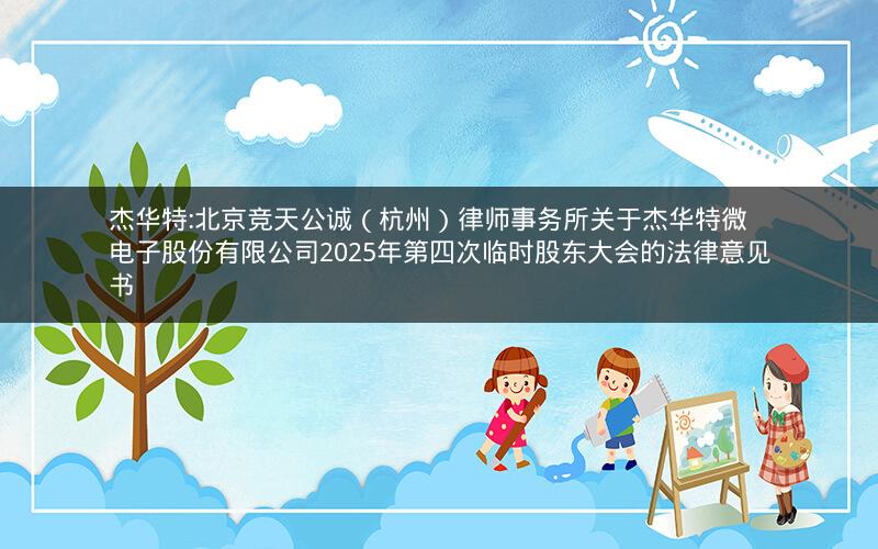 杰华特:北京竞天公诚（杭州）律师事务所关于杰华特微电子股份有限公司2025年第四次临时股东大会的法律意见书