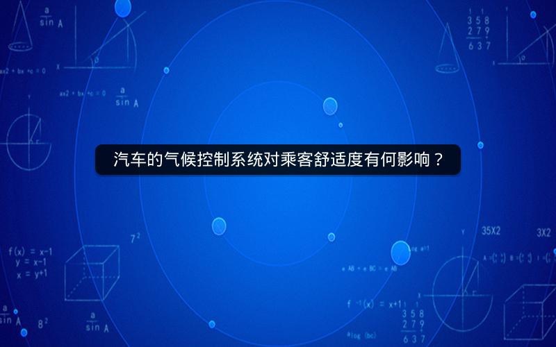 汽车的气候控制系统对乘客舒适度有何影响? 汽车的气候控制系统对乘客舒适度有何影响?