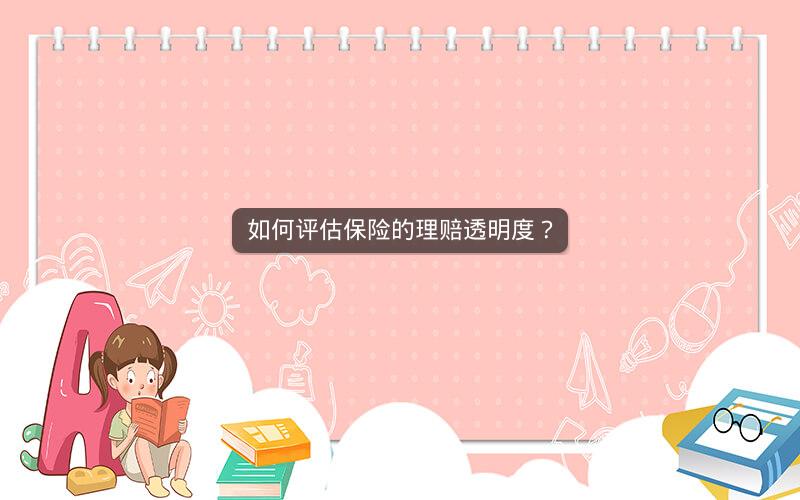 如何评估保险的理赔透明度？