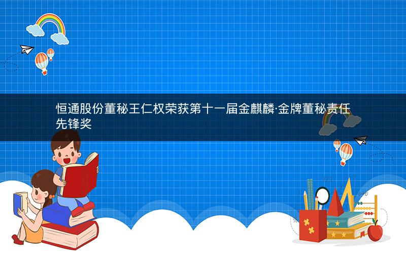 恒通股份董秘王仁权荣获第十一届金麒麟·金牌董秘责任先锋奖