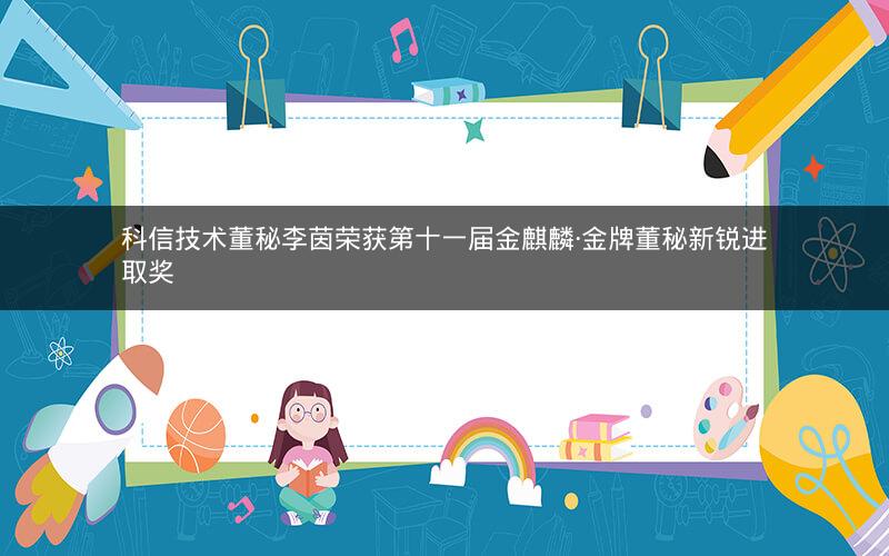 科信技术董秘李茵荣获第十一届金麒麟·金牌董秘新锐进取奖