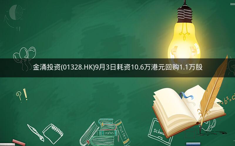 金涌投资(01328.HK)9月3日耗资10.6万港元回购1.1万股