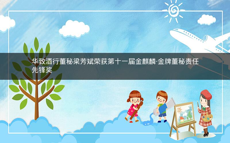 华致酒行董秘梁芳斌荣获第十一届金麒麟·金牌董秘责任先锋奖