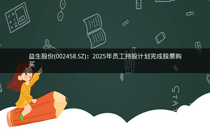 益生股份(002458.SZ)：2025年员工持股计划完成股票购买