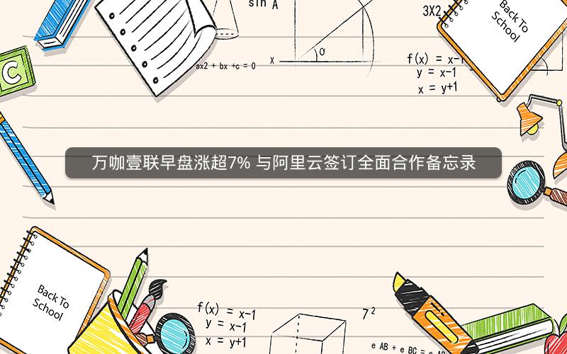 万咖壹联早盘涨超7% 与阿里云签订全面合作备忘录