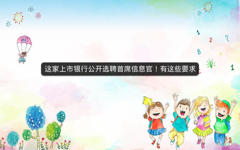 这家上市银行公开选聘首席信息官！有这些要求