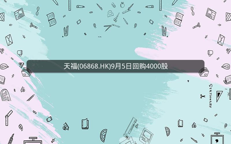 天福(06868.HK)9月5日回购4000股
