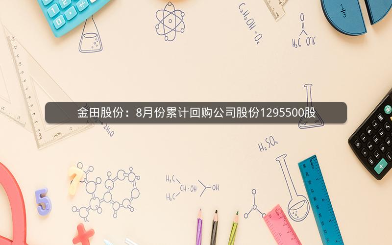 金田股份：8月份累计回购公司股份1295500股