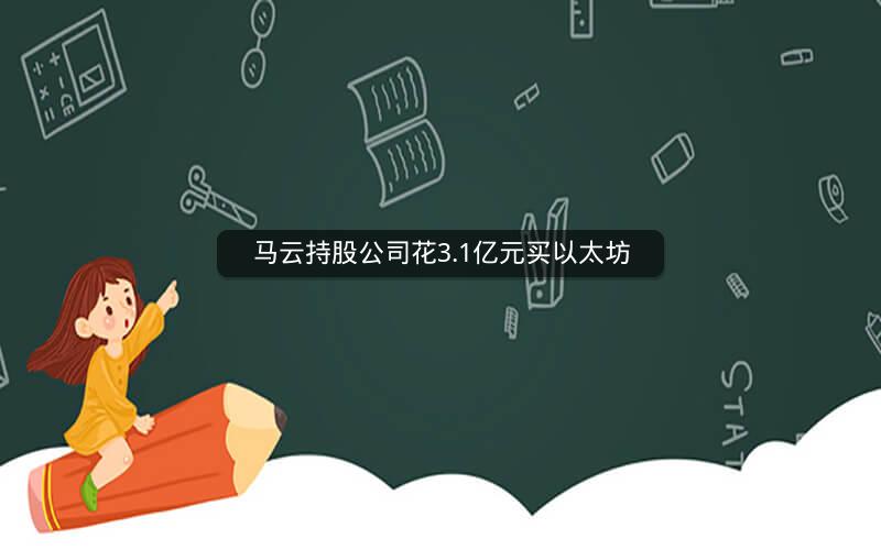 马云持股公司花3.1亿元买以太坊