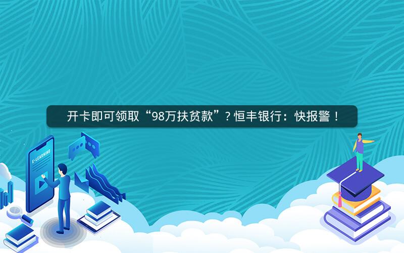 开卡即可领取“98万扶贫款”? 恒丰银行：快报警！