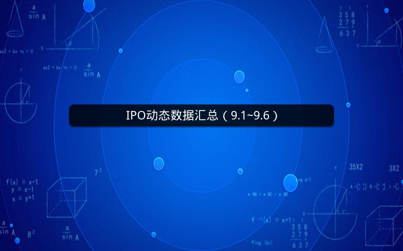 IPO动态数据汇总（9.1~9.6）