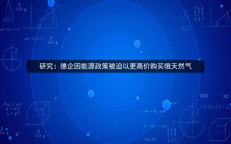 研究：德企因能源政策被迫以更高价购买俄天然气